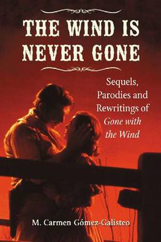 Cover image for The Wind Is Never Gone: Sequels, Parodies and Rewritings of Gone with the Wind