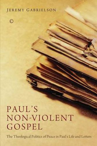 Cover image for Paul's Non-Violent Gospel: The Theological Politics of Peace in Paul's Life and Letters