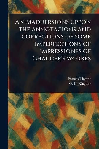 Cover image for Animaduersions Uppon the Annotacions and Corrections of Some Imperfections of Impressiones of Chaucer's Workes
