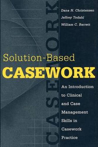 Solution-based Casework: An Introduction to Clinical and Case Management Skills in Casework Practice