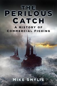 Cover image for The Perilous Catch: A History of Commercial Fishing