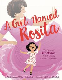 Cover image for A Girl Named Rosita: The Story of Rita Moreno: Actress, Singer, Dancer, Trailblazer!