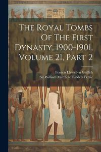 Cover image for The Royal Tombs Of The First Dynasty, 1900-1901, Volume 21, Part 2