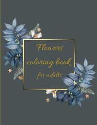 Cover image for Flowers coloring book: Coloring Book Floral Designs for Fun and Relaxation/Stress Relieving