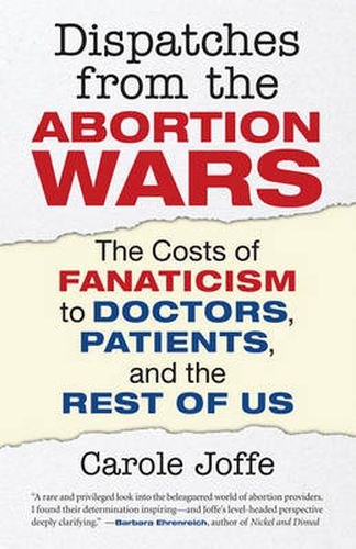 Cover image for Dispatches from the Abortion Wars: The Costs of Fanaticism to Doctors, Patients, and the Rest of Us