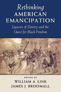 Cover image for Rethinking American Emancipation: Legacies of Slavery and the Quest for Black Freedom