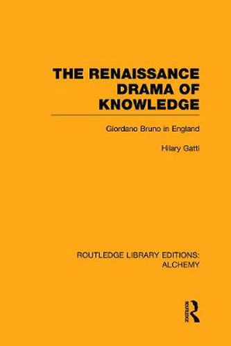 Cover image for The Renaissance Drama of Knowledge: Giordano Bruno in England