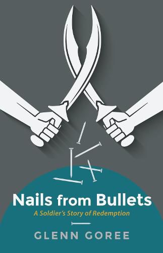 Nails from Bullets: A Soldier's Story of Redemption