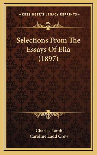 Selections from the Essays of Elia (1897) Selections from the Essays of Elia (1897)