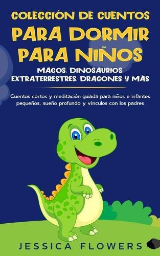 Coleccion de cuentos para dormir para ninos: magos, dinosaurios, extraterrestres, dragones y mas: cuentos cortos y meditacion guiada para ninos e infantes pequenos, sueno profundo y vinculos con los padres