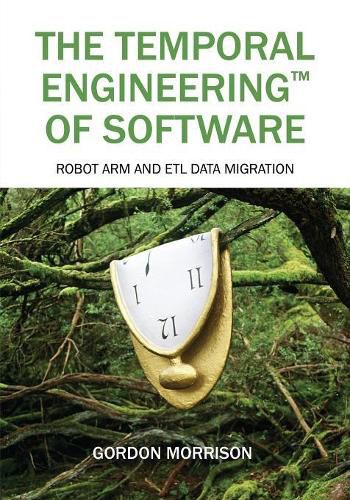 Cover image for The Temporal Engineering(TM) of Software: Robot Arm and ETL Data Migration