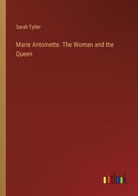 Cover image for Marie Antoinette. The Woman and the Queen