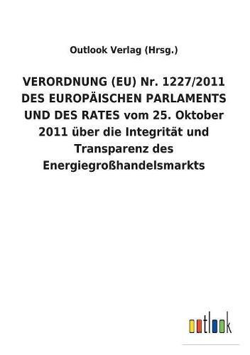 VERORDNUNG (EU) Nr. 1227/2011 DES EUROPAEISCHEN PARLAMENTS UND DES RATES vom 25. Oktober 2011 uber die Integritat und Transparenz des Energiegrosshandelsmarkts