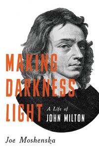 Cover image for Making Darkness Light: A Life of John Milton