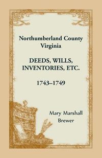 Cover image for Northumberland County, Virginia Deeds, Wills, Inventories etc., 1743-1749