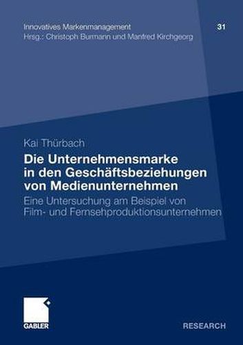 Cover image for Die Unternehmensmarke in Den Geschaftsbeziehungen Von Medienunternehmen: Eine Untersuchung Am Beispiel Von Film- Und Fernsehproduktionsunternehmen