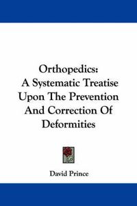 Cover image for Orthopedics: A Systematic Treatise Upon the Prevention and Correction of Deformities