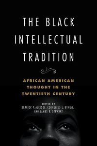 Cover image for The Black Intellectual Tradition: African American Thought in the Twentieth Century