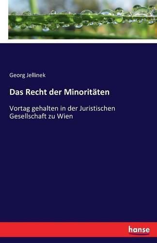 Das Recht der Minoritaten: Vortag gehalten in der Juristischen Gesellschaft zu Wien