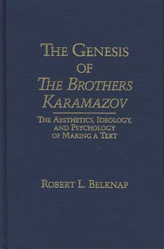 The Genesis of the Brothers Karamazov: The Aesthetics, Ideology, and Psychology of Text Making