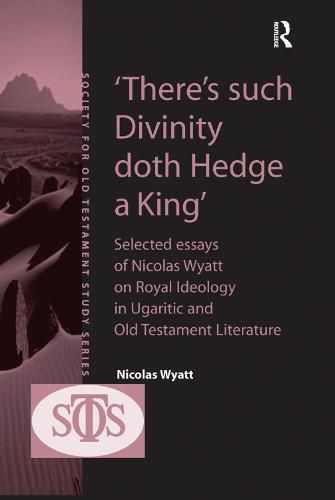 Cover image for 'There's such Divinity doth Hedge a King': Selected Essays of Nicolas Wyatt on Royal Ideology in Ugaritic and Old Testament Literature