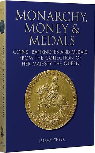 Cover image for Monarchy, Money and Medals: Coins, Banknotes and Medals from the Collection of Her Majesty The Queen