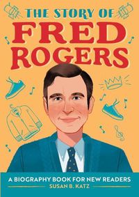 Cover image for The Story of Fred Rogers: A Biography Book for New Readers