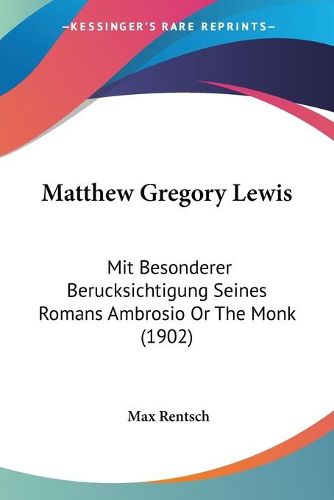 Cover image for Matthew Gregory Lewis: Mit Besonderer Berucksichtigung Seines Romans Ambrosio or the Monk (1902)