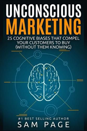 Cover image for Unconscious Marketing: 25 Cognitive Biases That Compel Your Customers To Buy (Without Them Knowing)