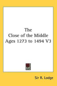 Cover image for The Close of the Middle Ages 1273 to 1494 V3