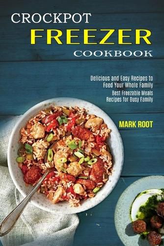 Cover image for Crockpot Freezer Cookbook: Best Freezable Meals Recipes for Busy Family (Delicious and Easy Recipes to Feed Your Whole Family)