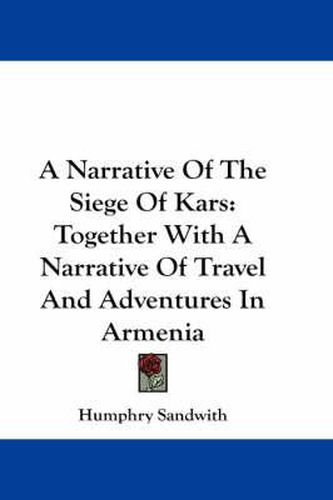 Cover image for A Narrative of the Siege of Kars: Together with a Narrative of Travel and Adventures in Armenia