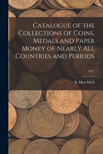 Cover image for Catalogue of the Collections of Coins, Medals and Paper Money of Nearly All Countries and Periods; 1917