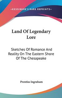 Cover image for Land of Legendary Lore: Sketches of Romance and Reality on the Eastern Shore of the Chesapeake