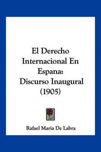 Cover image for El Derecho Internacional En Espana: Discurso Inaugural (1905)