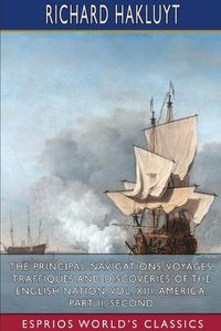 Cover image for The Principal Navigations, Voyages, Traffiques and Discoveries of the English Nation, Vol. XIII. America: Part II, Seco