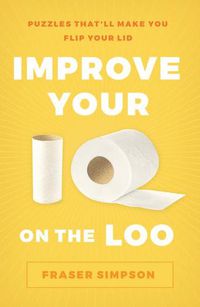 Cover image for Improve Your IQ on the Loo: Puzzles That'll Make You Flip Your Lid