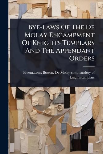 Cover image for Bye-laws Of The De Molay Encampment Of Knights Templars And The Appendant Orders