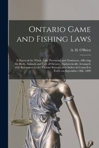 Cover image for Ontario Game and Fishing Laws [microform]: a Digest of the Whole Law, Provincial and Dominion, Affecting the Birds, Animals and Fish of Ontario, Alphabetically Arranged, With References to the Various Statutes and Orders in Council in Force On...