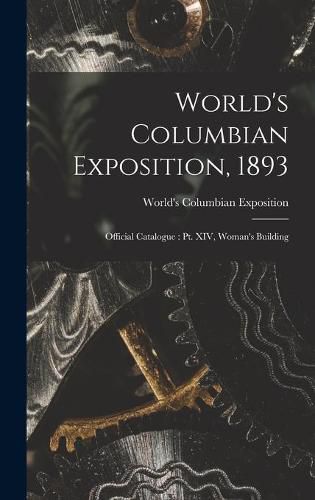 World's Columbian Exposition, 1893: Official Catalogue: Pt. XIV, Woman's Building