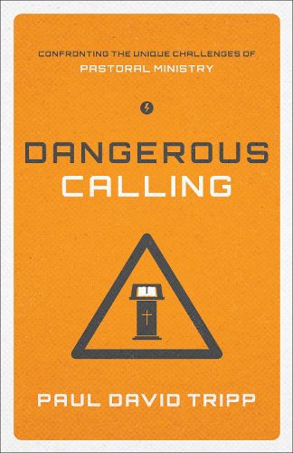 Cover image for Dangerous Calling: Confronting the Unique Challenges of Pastoral Ministry
