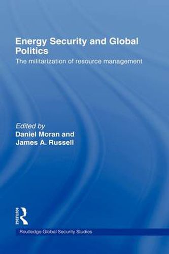 Cover image for Energy Security and Global Politics: The Militarization of Resource Management