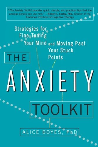 Cover image for The Anxiety Toolkit: Strategies for Fine-Tuning Your Mind and Moving Past Your Stuck Points