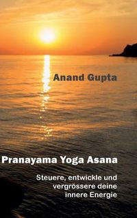 Cover image for Pranayama Yoga Asana: Steuere, entwickle und vergroessere deine innere Energie