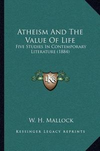 Cover image for Atheism and the Value of Life: Five Studies in Contemporary Literature (1884)