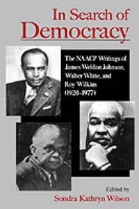 Cover image for In Search of Democracy: The NAACP Writings of James Weldon Johnson, Walter White, and Roy Wilkins (1920-1977)