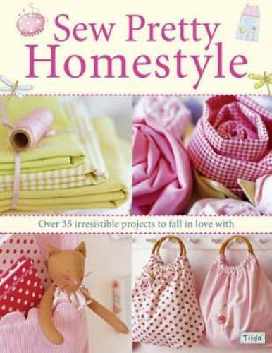 Sew Pretty Homestyle: Over 50 Irresistible Projects to Fall in Love with