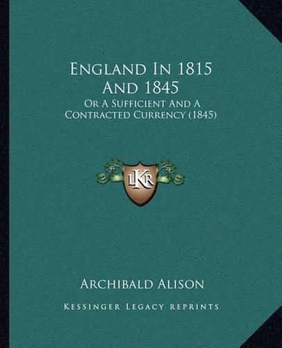 Cover image for England in 1815 and 1845: Or a Sufficient and a Contracted Currency (1845)