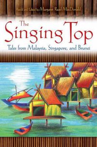 Cover image for The Singing Top: Tales from Malaysia, Singapore, and Brunei