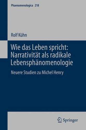 Wie Das Leben Spricht: Narrativitat ALS Radikale Lebensphanomenologie: Neuere Studien Zu Michel Henry